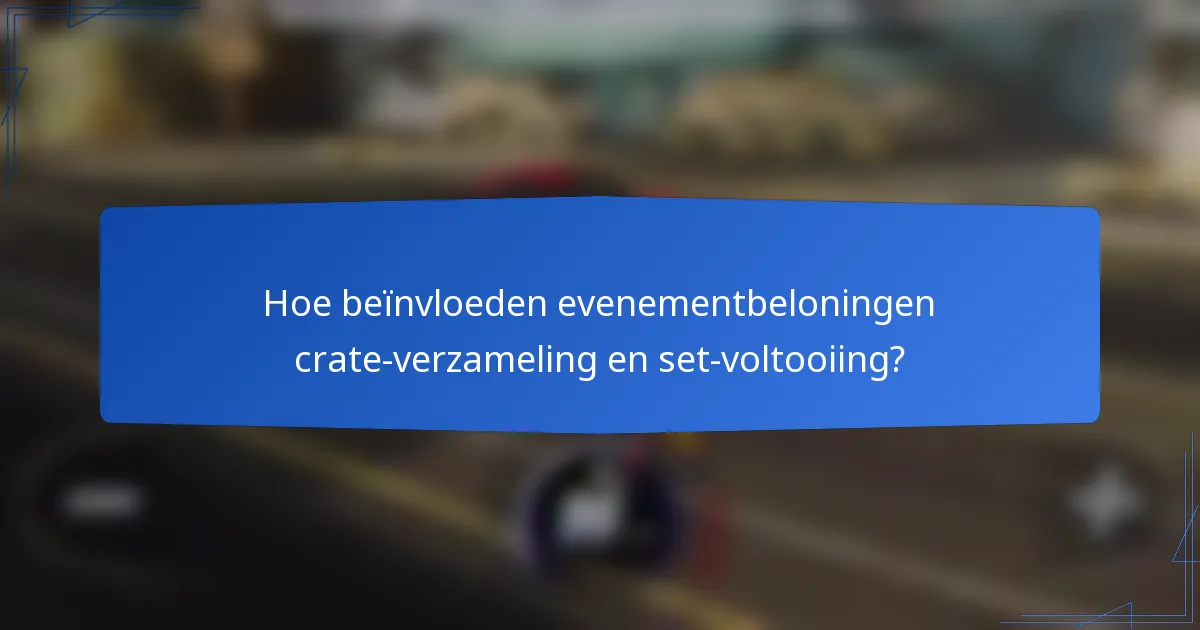 Hoe beïnvloeden evenementbeloningen crate-verzameling en set-voltooiing?