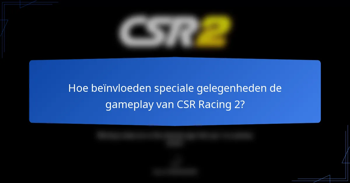 Hoe beïnvloeden speciale gelegenheden de gameplay van CSR Racing 2?