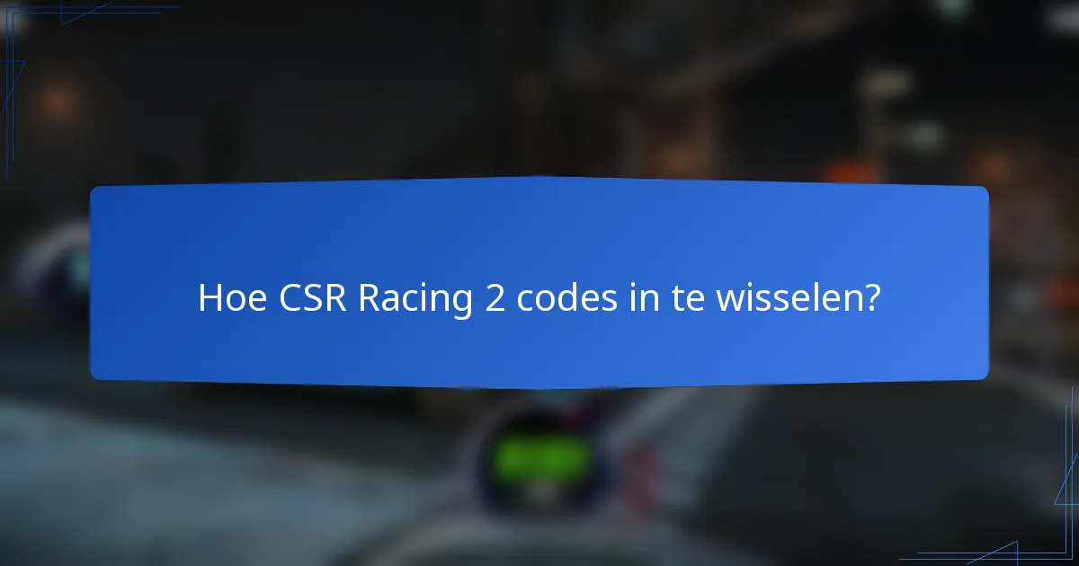 Hoe CSR Racing 2 codes in te wisselen?