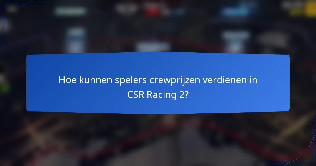 Hoe kunnen spelers crewprijzen verdienen in CSR Racing 2?