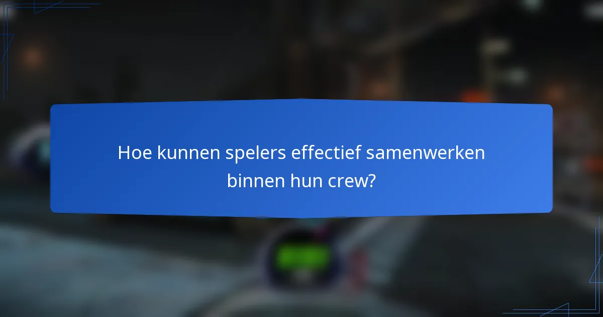 Hoe kunnen spelers effectief samenwerken binnen hun crew?