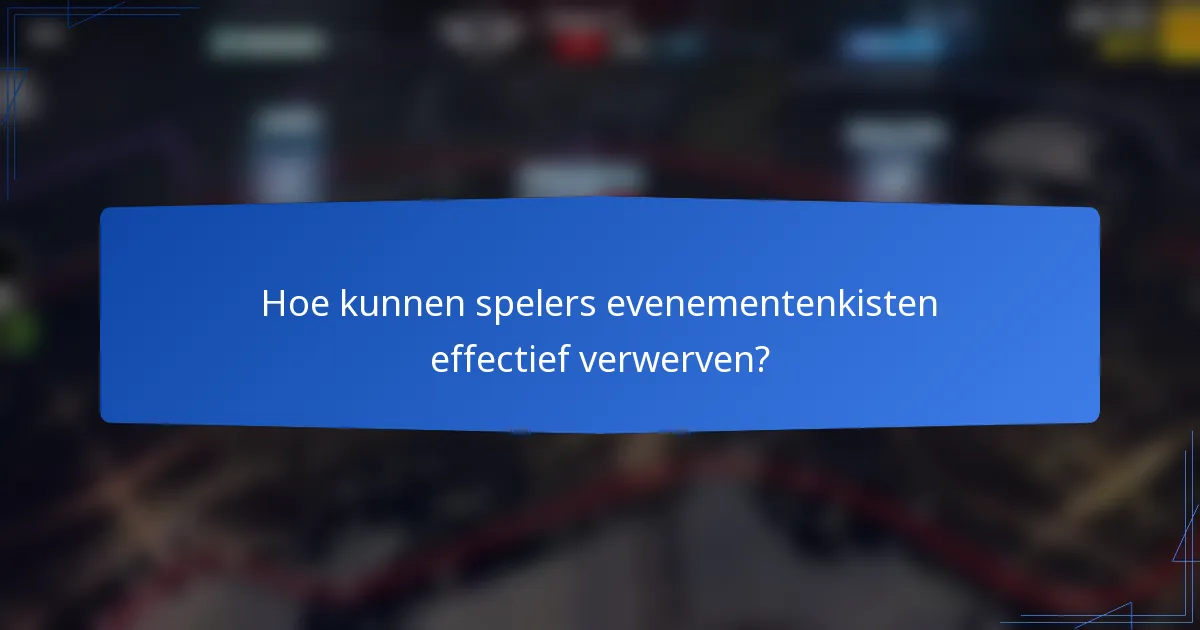 Hoe kunnen spelers evenementenkisten effectief verwerven?