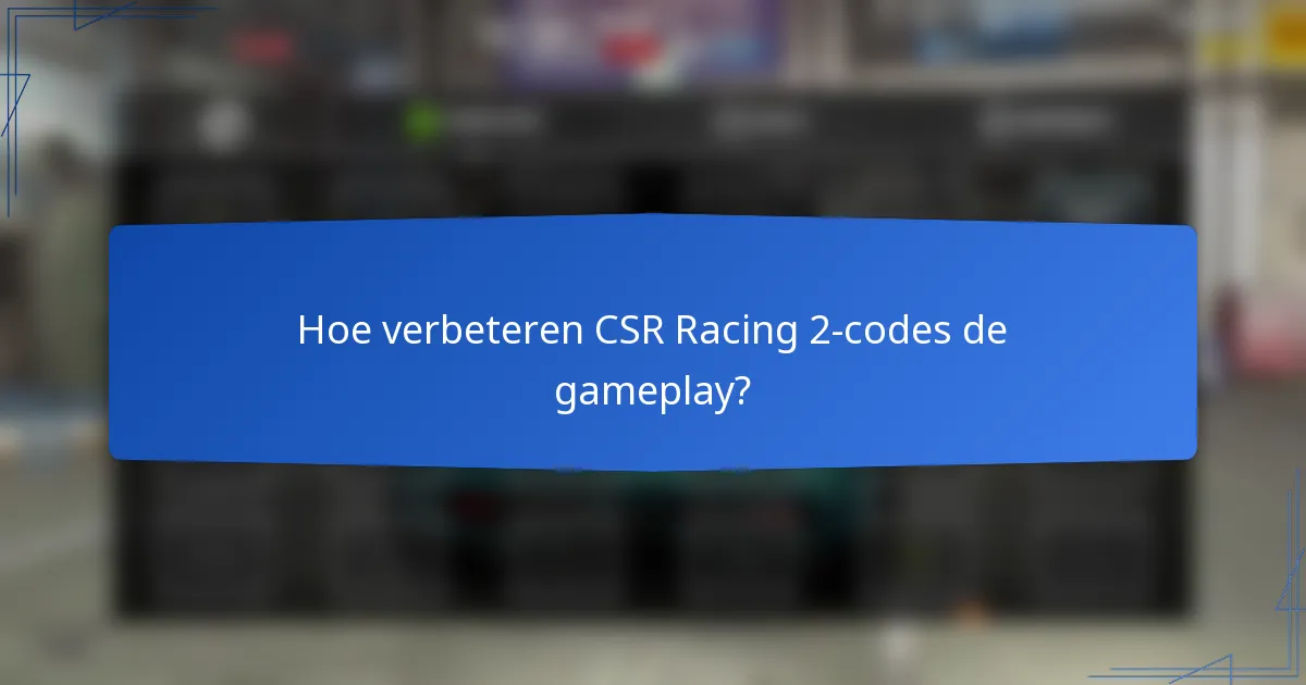 Hoe verbeteren CSR Racing 2-codes de gameplay?