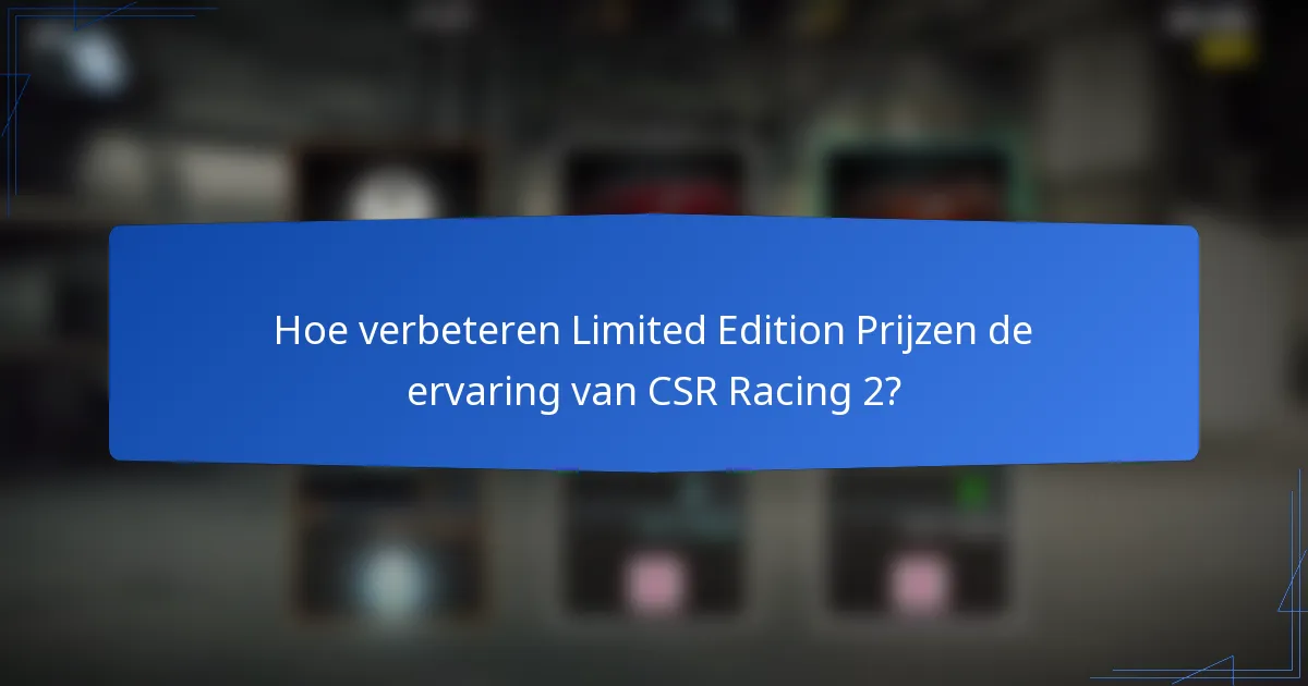 Hoe verbeteren Limited Edition Prijzen de ervaring van CSR Racing 2?