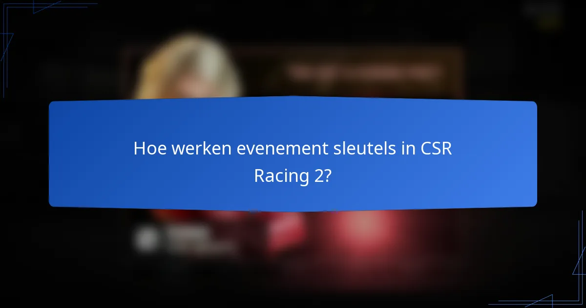 Hoe werken evenement sleutels in CSR Racing 2?