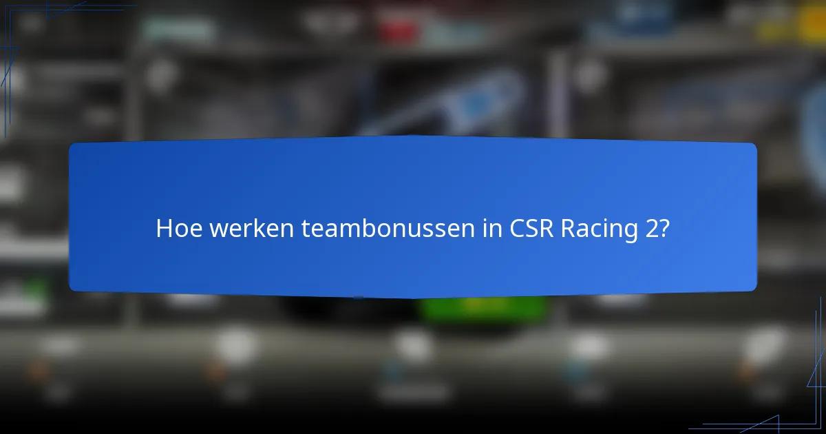 Hoe werken teambonussen in CSR Racing 2?