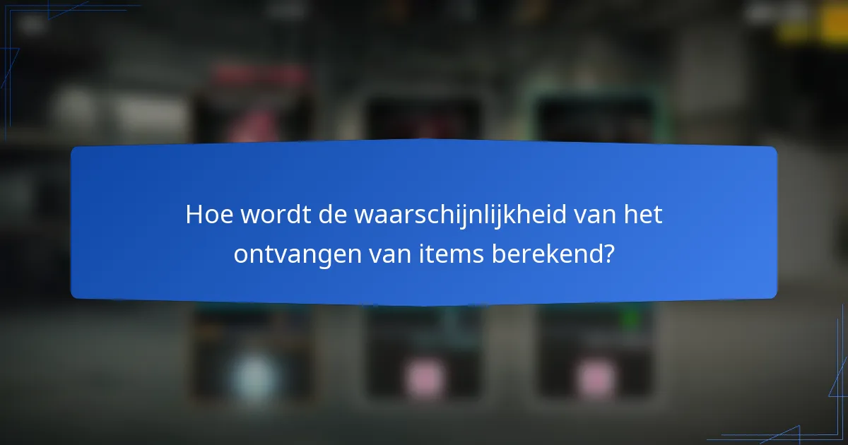 Hoe wordt de waarschijnlijkheid van het ontvangen van items berekend?
