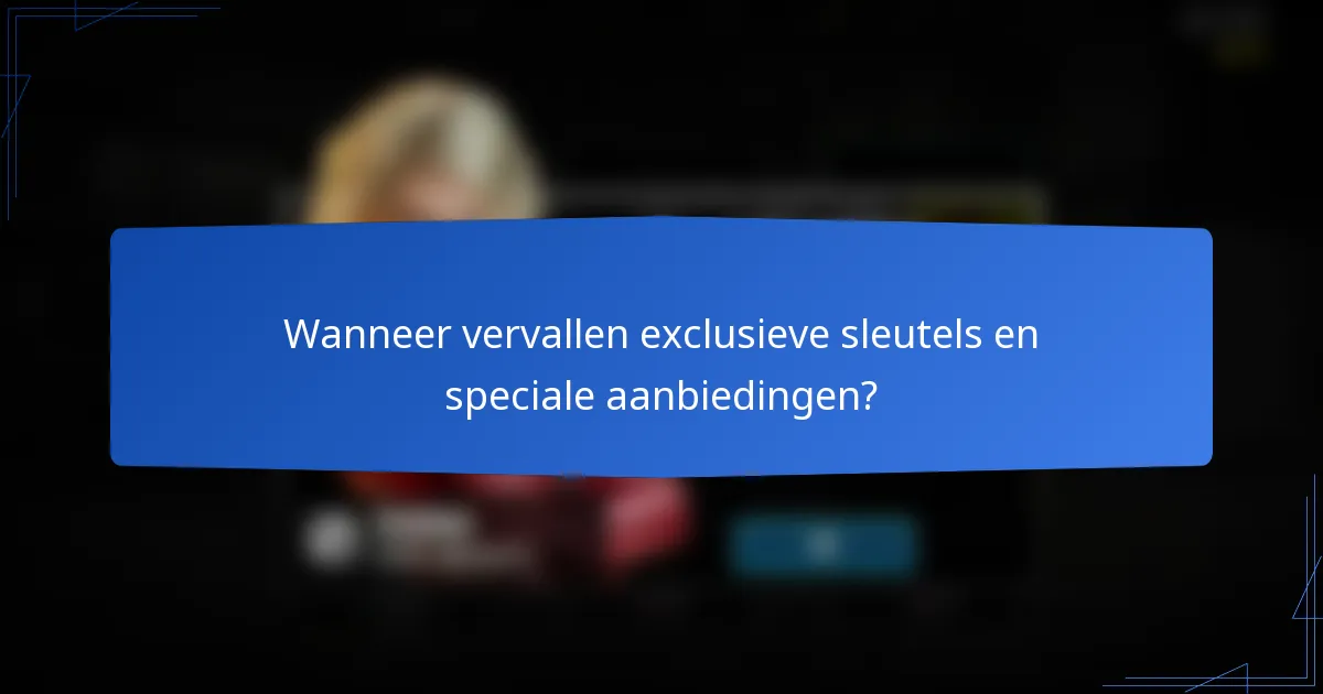 Wanneer vervallen exclusieve sleutels en speciale aanbiedingen?
