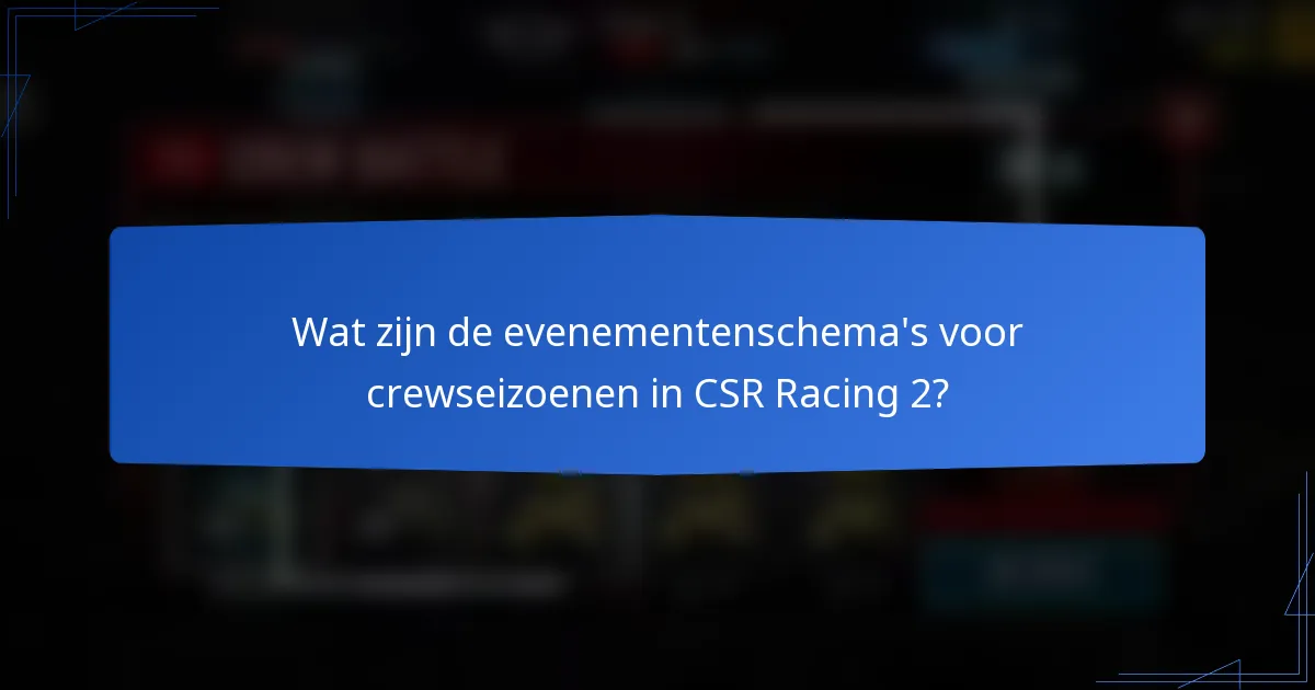 Wat zijn de evenementenschema's voor crewseizoenen in CSR Racing 2?