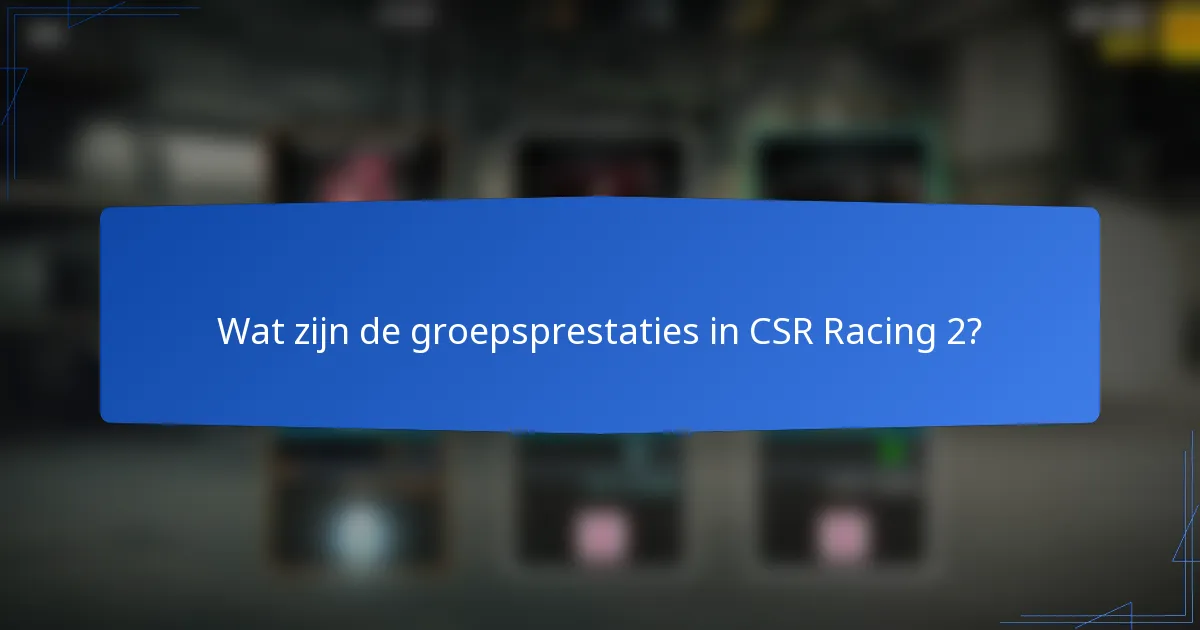 Wat zijn de groepsprestaties in CSR Racing 2?