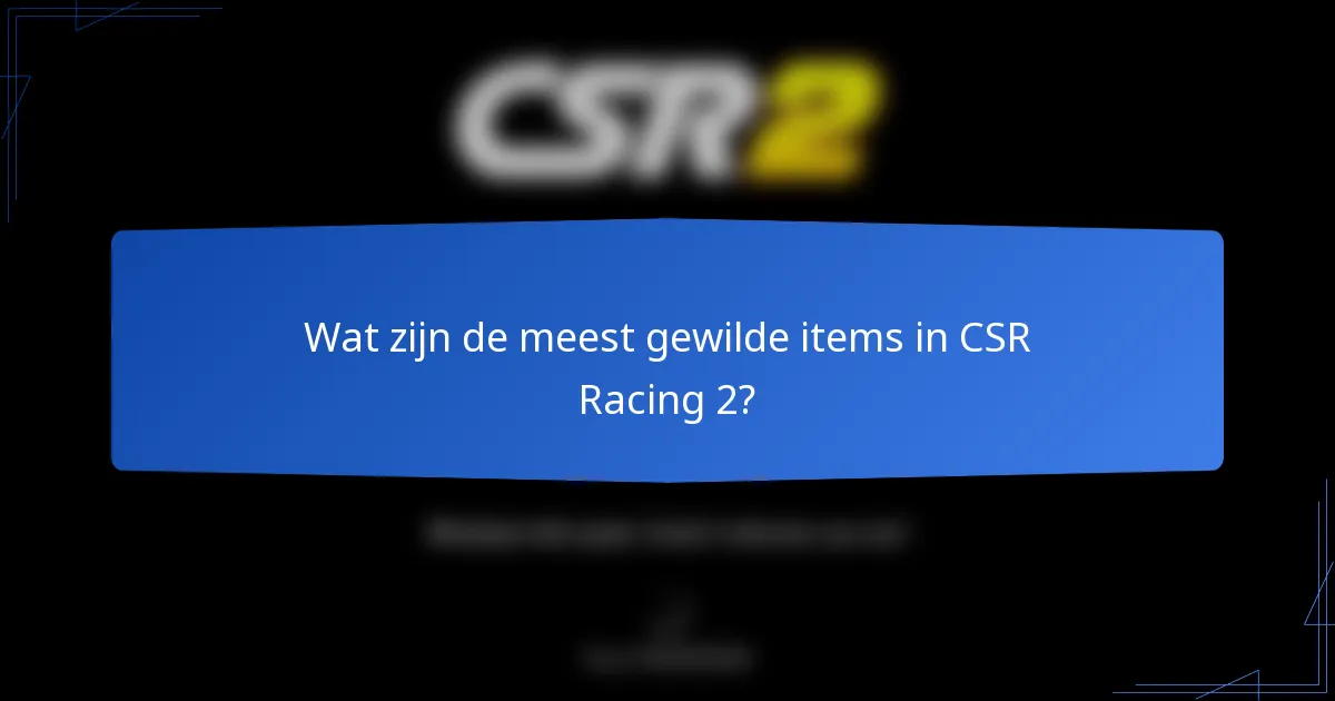 Wat zijn de meest gewilde items in CSR Racing 2?