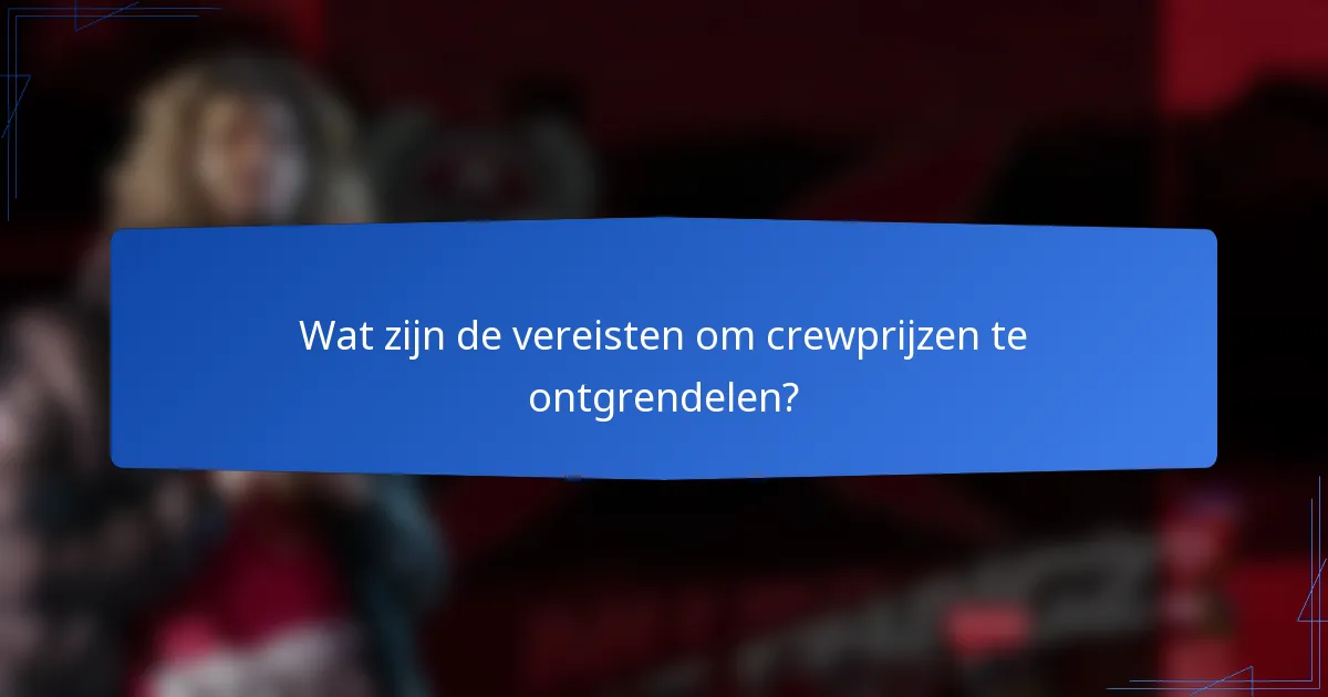 Wat zijn de vereisten om crewprijzen te ontgrendelen?