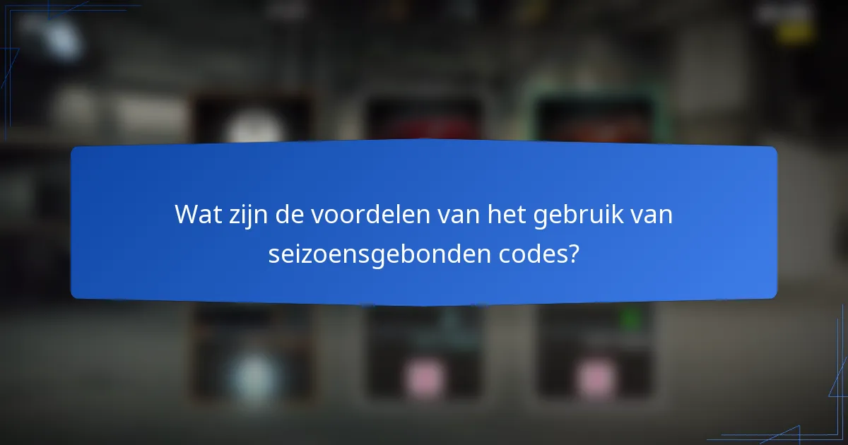 Wat zijn de voordelen van het gebruik van seizoensgebonden codes?