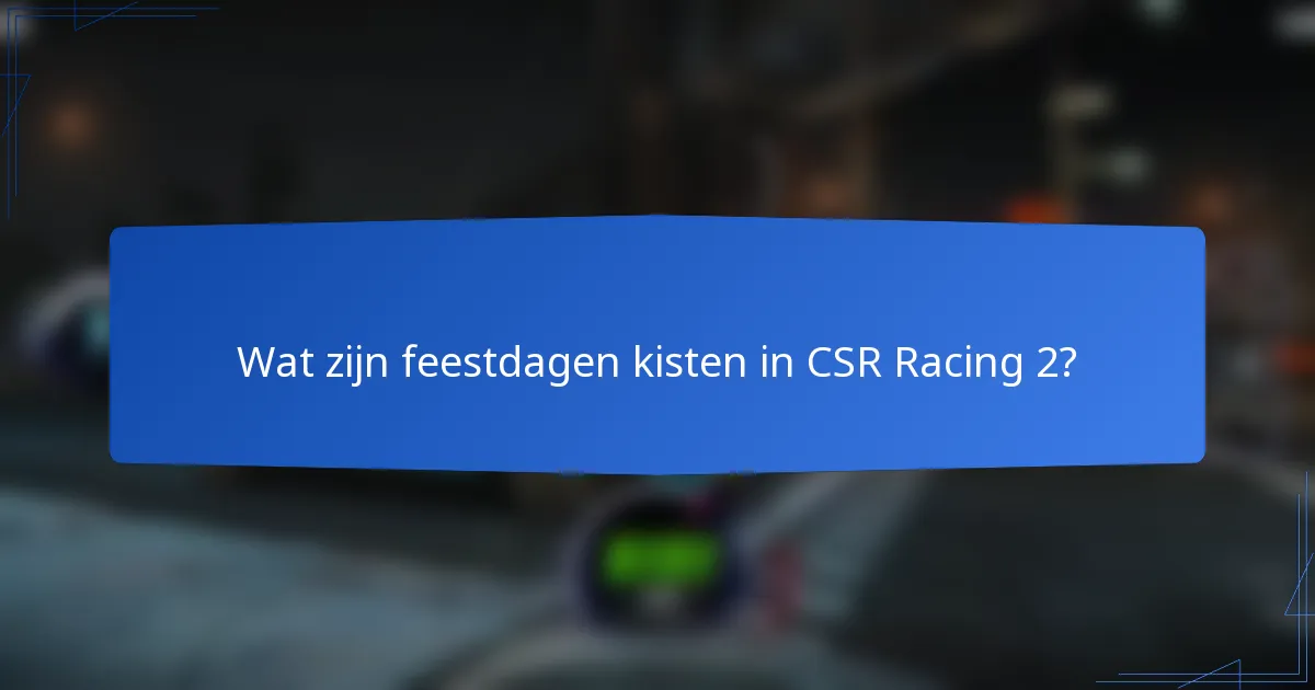 Wat zijn feestdagen kisten in CSR Racing 2?