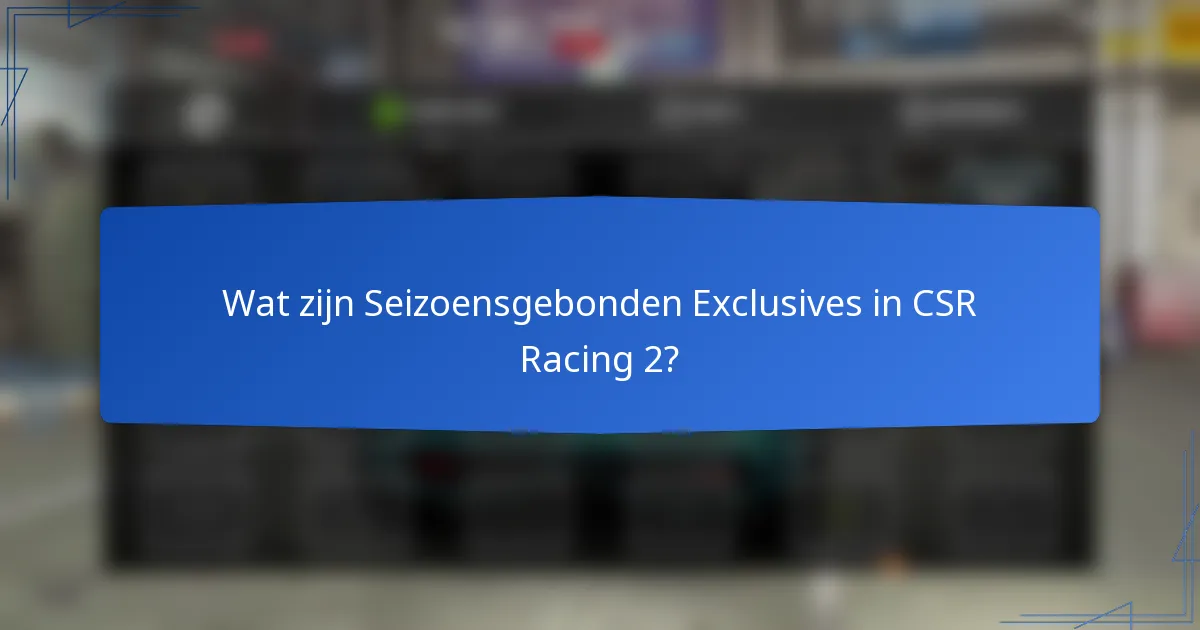 Wat zijn Seizoensgebonden Exclusives in CSR Racing 2?