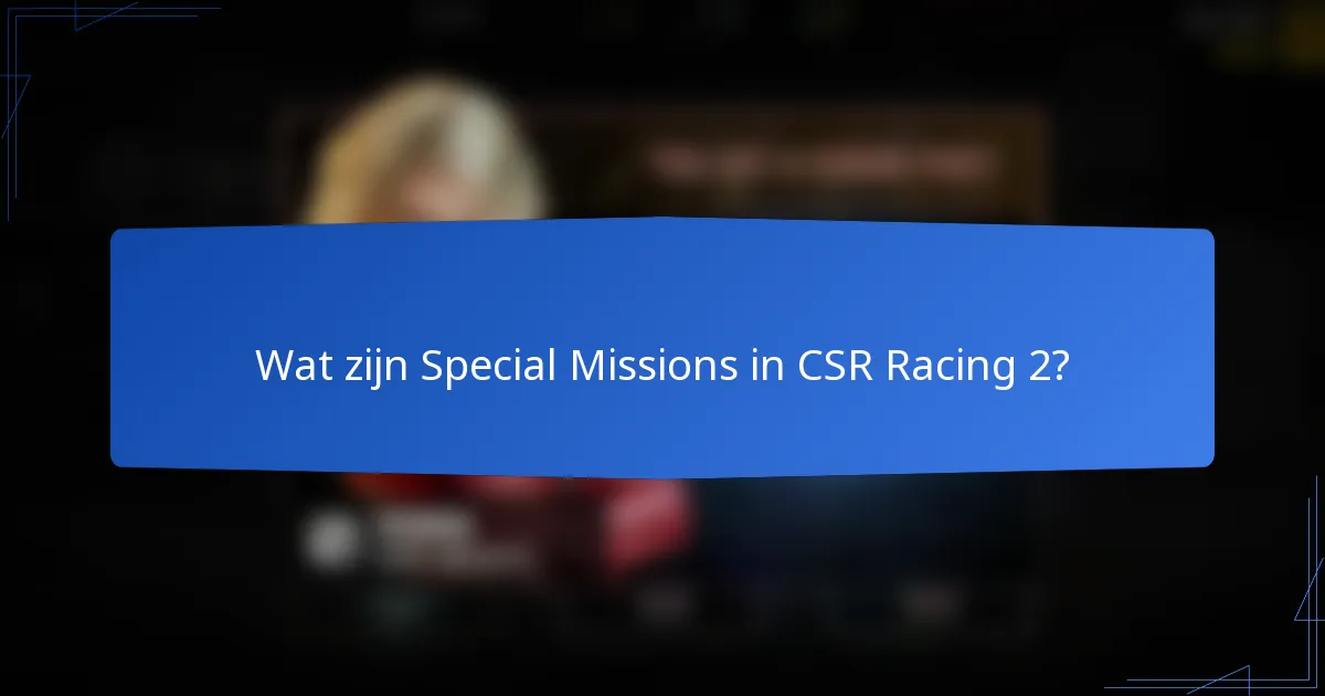 Wat zijn Special Missions in CSR Racing 2?