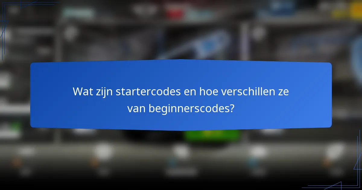 Wat zijn startercodes en hoe verschillen ze van beginnerscodes?