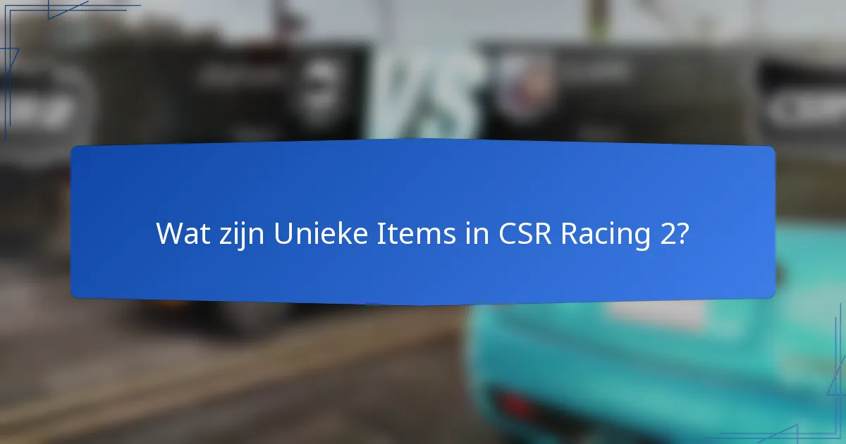 Wat zijn Unieke Items in CSR Racing 2?