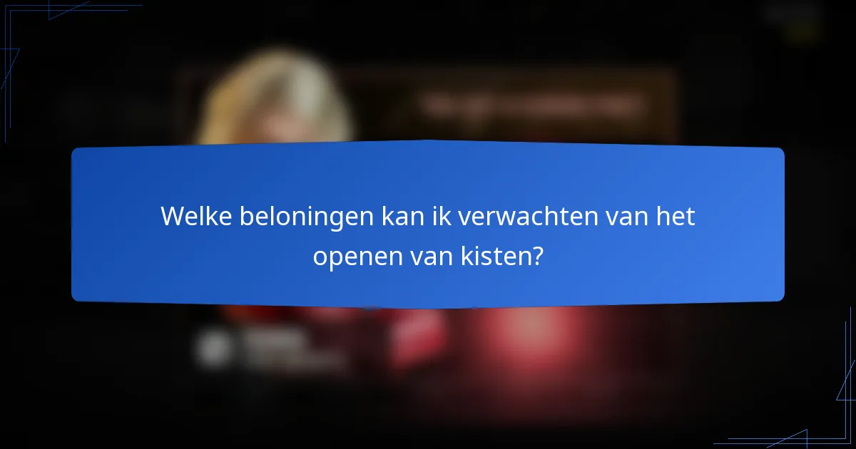Welke beloningen kan ik verwachten van het openen van kisten?