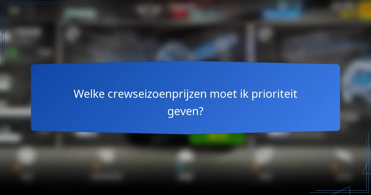 Welke crewseizoenprijzen moet ik prioriteit geven?