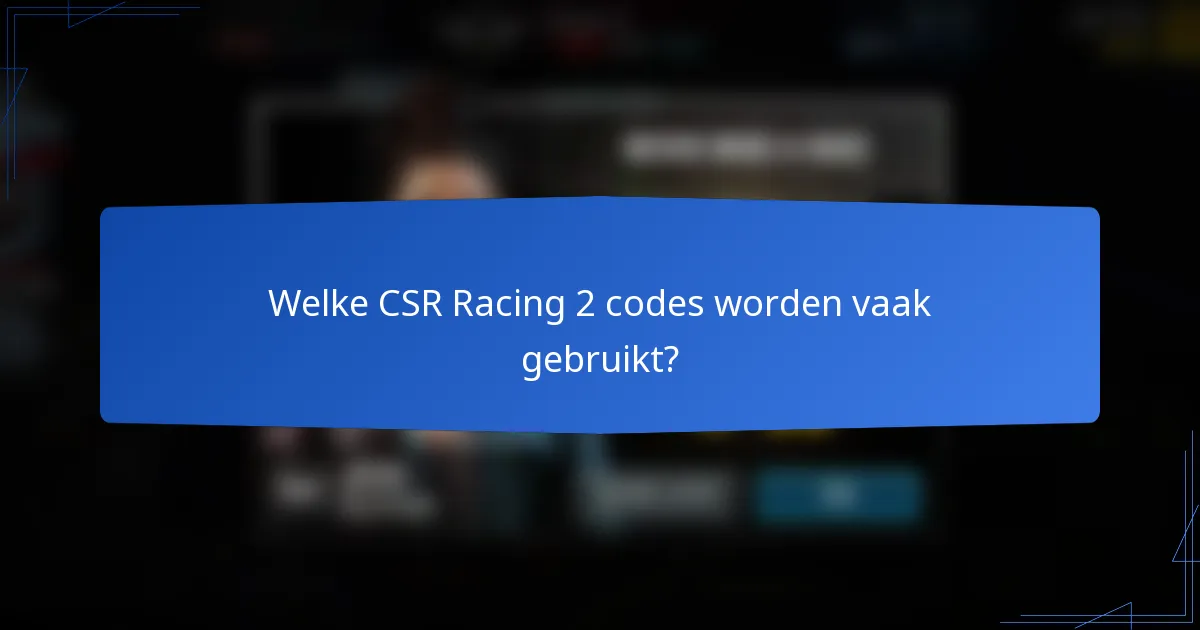 Welke CSR Racing 2 codes worden vaak gebruikt?