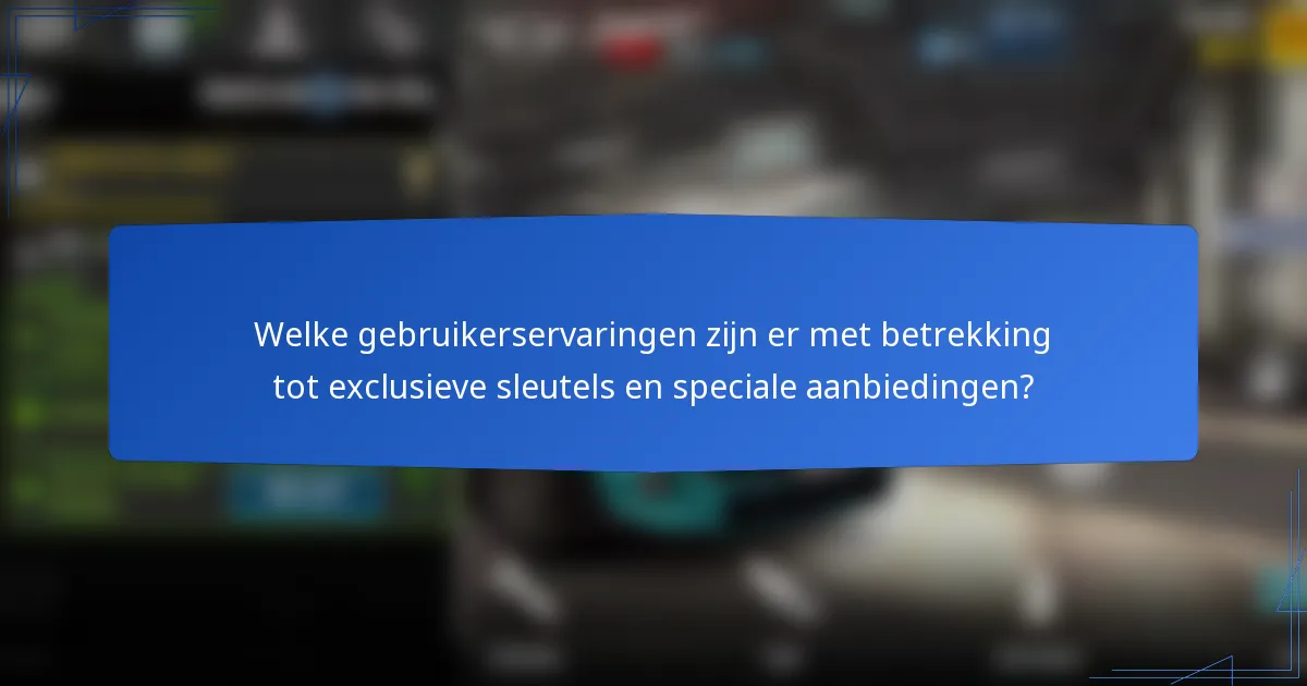 Welke gebruikerservaringen zijn er met betrekking tot exclusieve sleutels en speciale aanbiedingen?