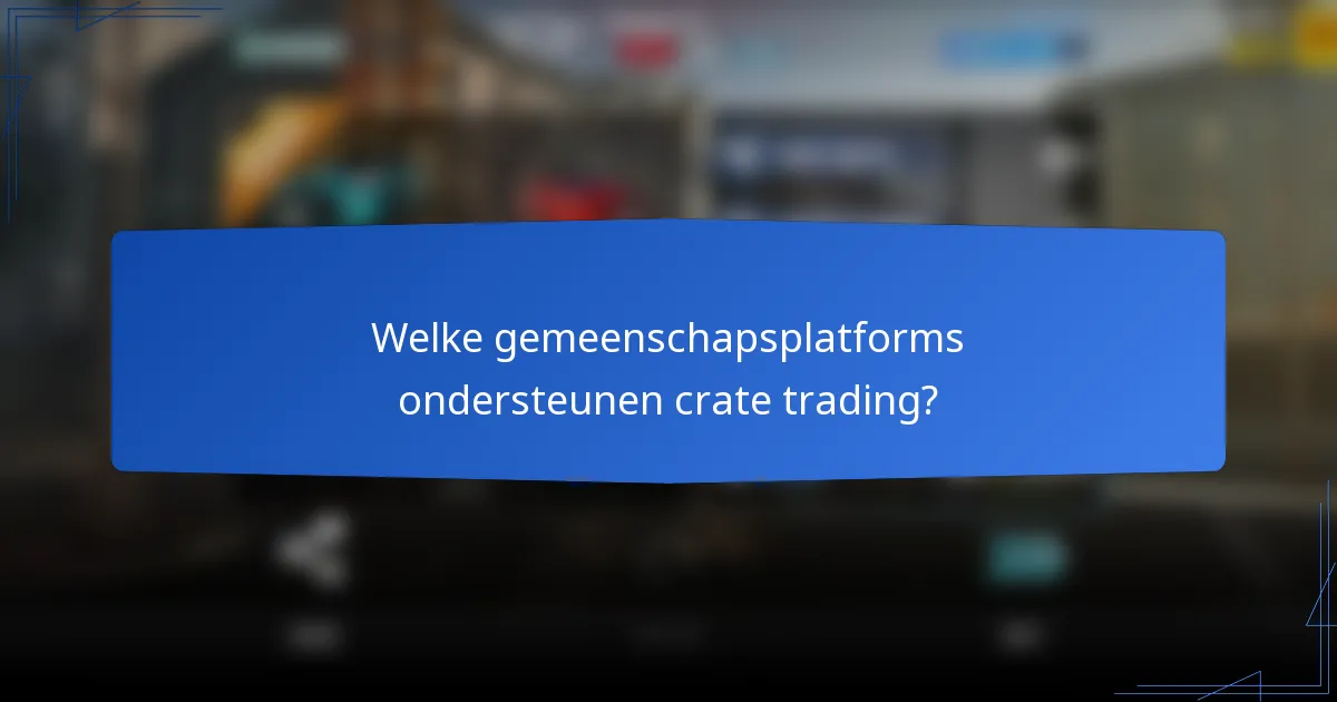 Welke gemeenschapsplatforms ondersteunen crate trading?