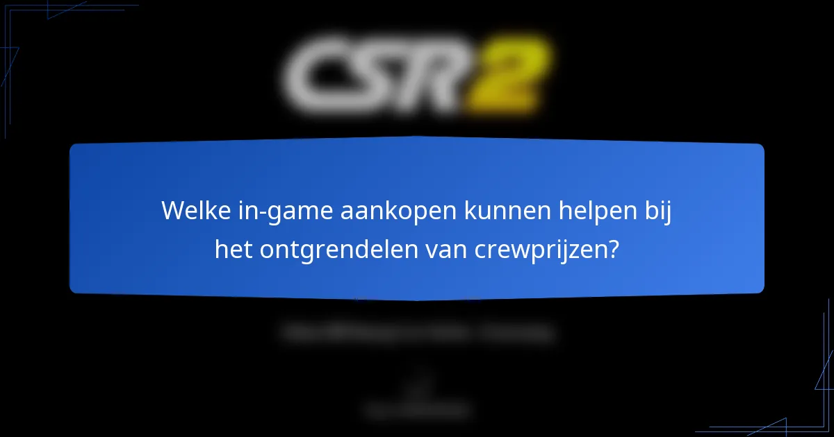Welke in-game aankopen kunnen helpen bij het ontgrendelen van crewprijzen?