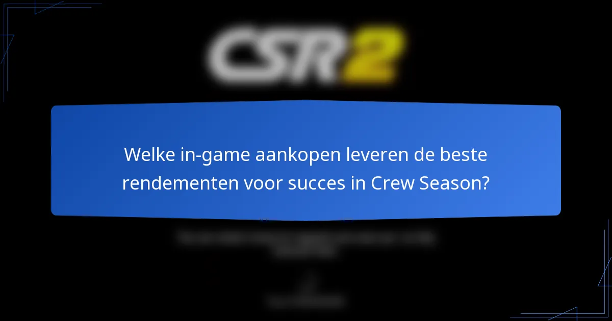 Welke in-game aankopen leveren de beste rendementen voor succes in Crew Season?