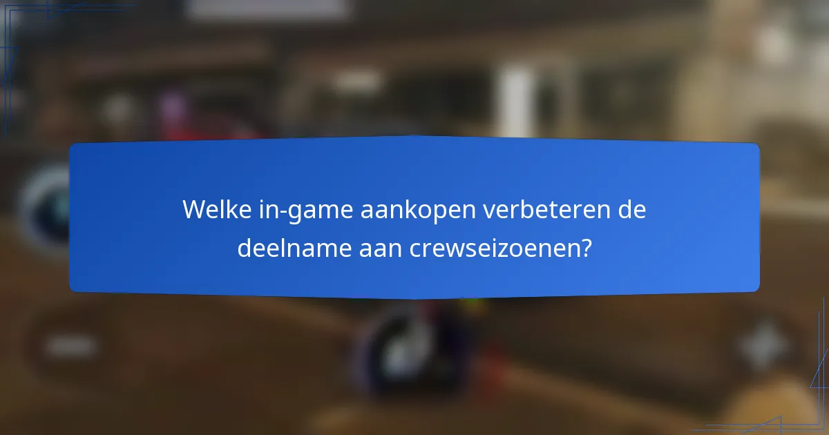Welke in-game aankopen verbeteren de deelname aan crewseizoenen?