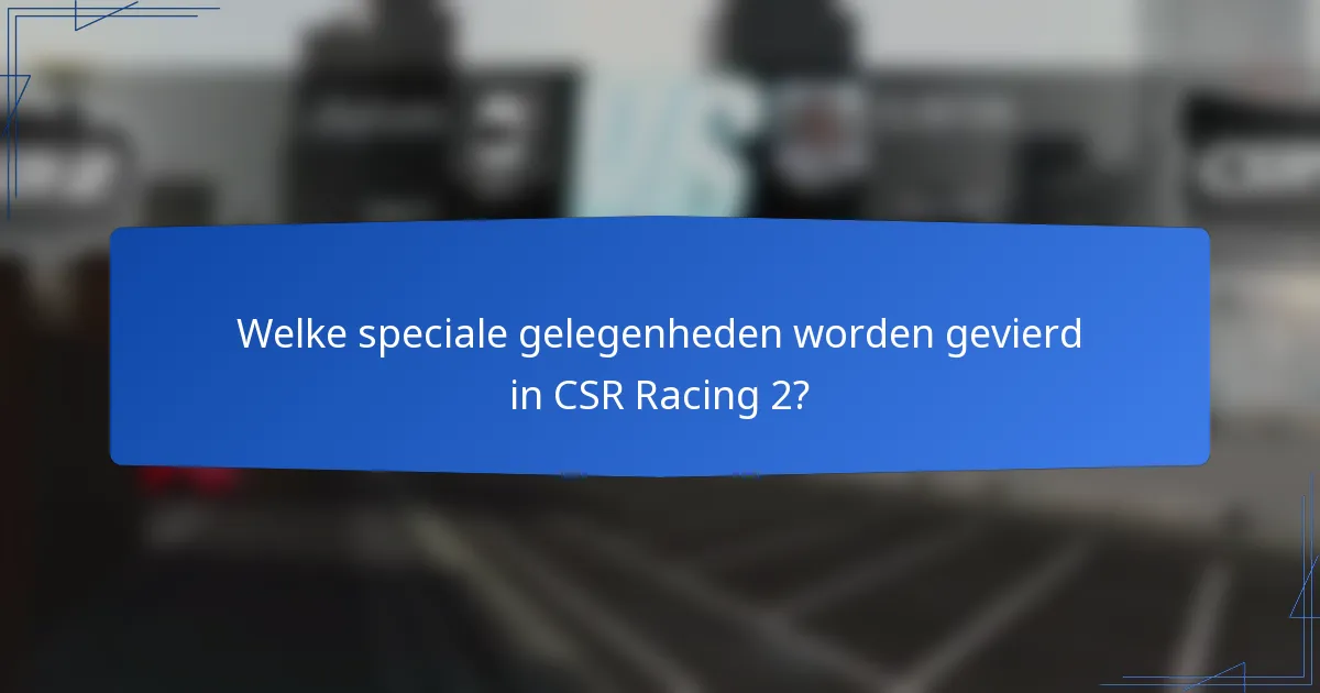 Welke speciale gelegenheden worden gevierd in CSR Racing 2?