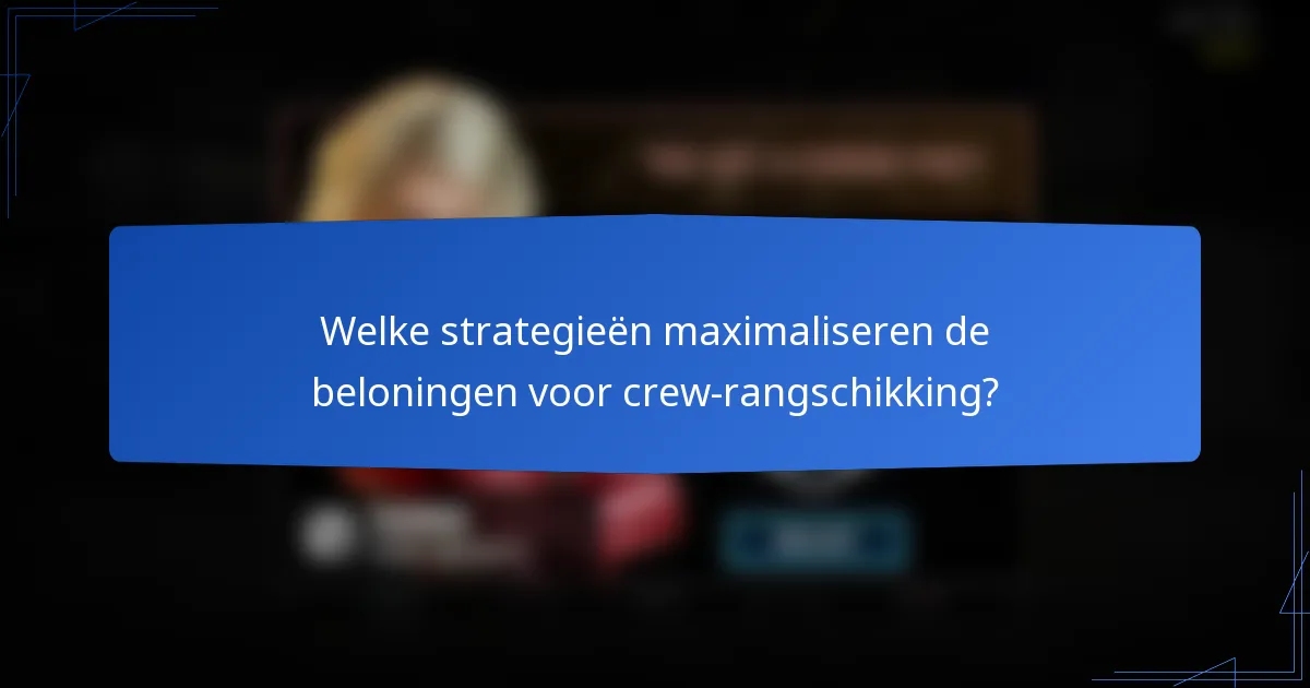 Welke strategieën maximaliseren de beloningen voor crew-rangschikking?