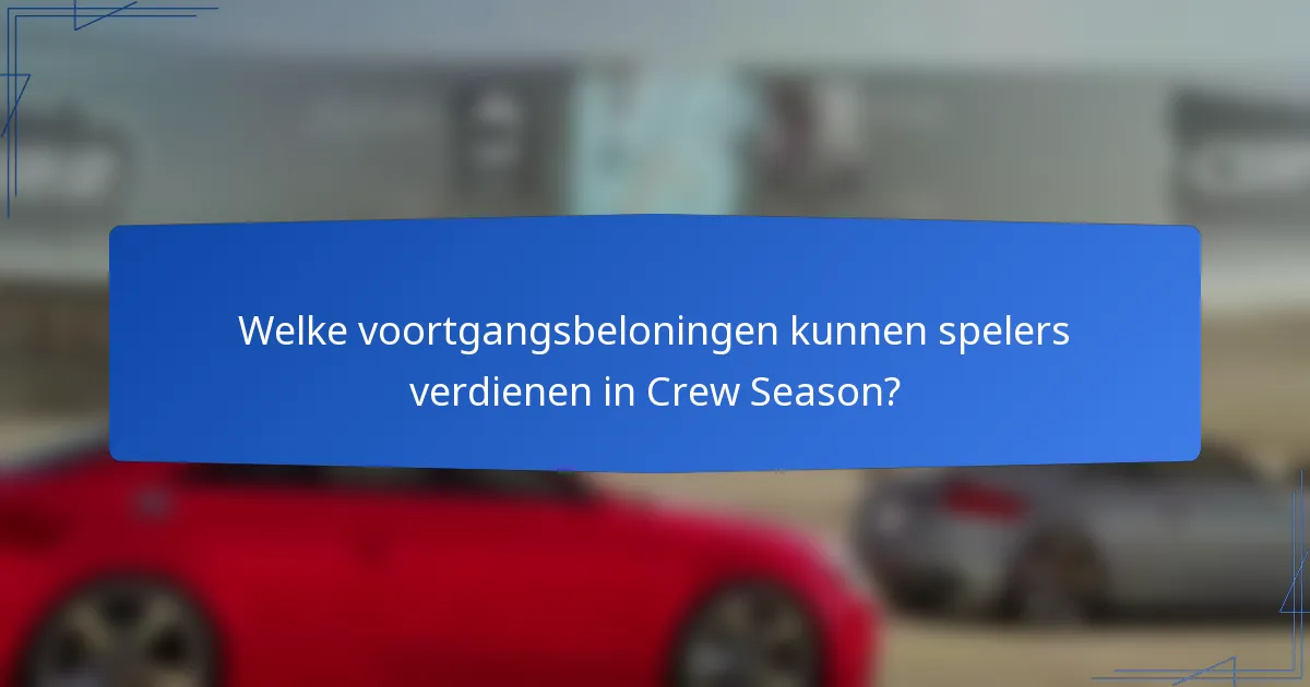 Welke voortgangsbeloningen kunnen spelers verdienen in Crew Season?